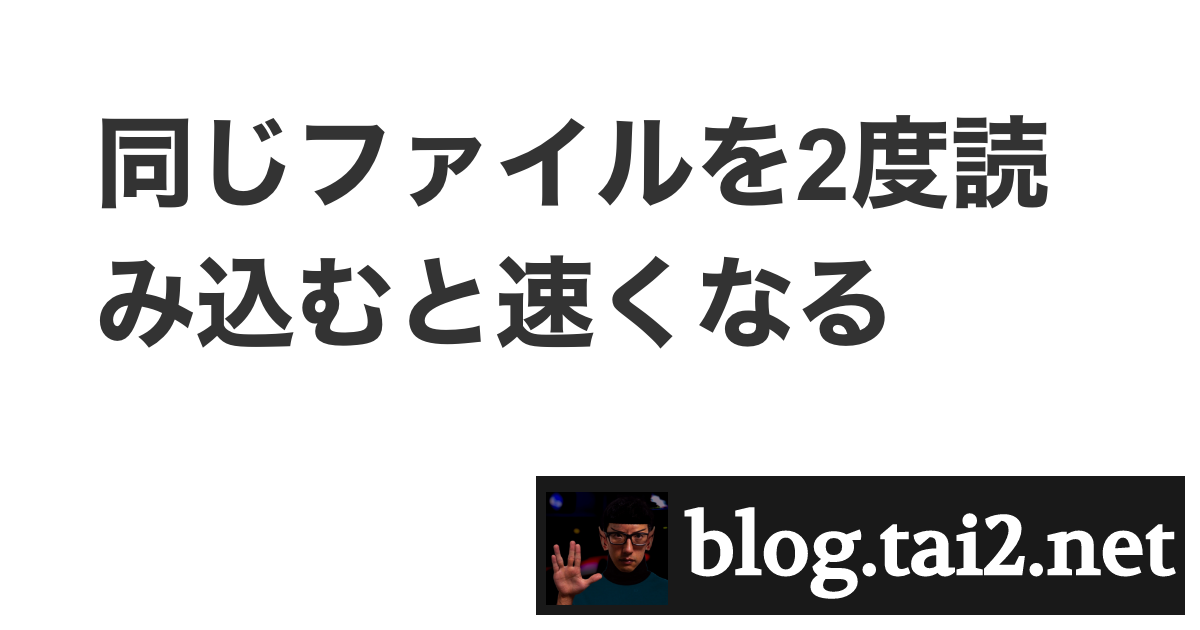 同じファイルを2度読み込むと速くなる Blog Tai2 Net